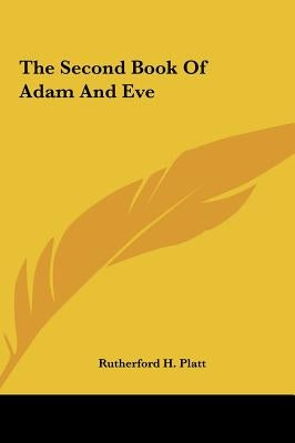 The Second Book Of Adam And Eve by Platt, Rutherford H.