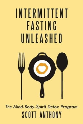 Intermittent Fasting Unleashed: The Mind-Body-Spirit Detox Program by Anthony, Scott