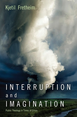Interruption and Imagination: Public Theology in Times of Crisis by Fretheim, Kjetil
