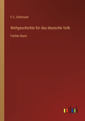 Weltgeschichte für das deutsche Volk: Fünfter Band by Schlosser, F. C.