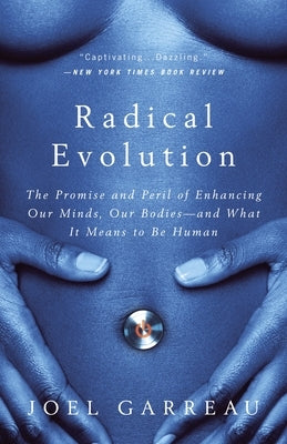 Radical Evolution: The Promise and Peril of Enhancing Our Minds, Our Bodies -- and What It Means toBe Human by Garreau, Joel