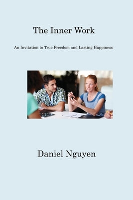 The Inner Work: An Invitation to True Freedom and Lasting Happiness by Nguyen, Daniel