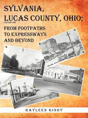 Sylvania, Lucas County, Ohio: From Footpaths to Expressways and Beyond by Gindy, Gayleen