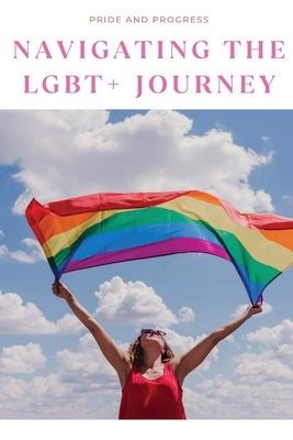 Pride and Progress: Navigating the LGBT+ Journey by Joey, Kevan