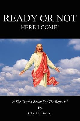 Ready or Not: Here I Come! by Bradley, Robert L.