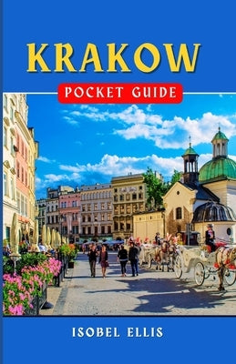 Krakow Pocket Guide: Exploring the Cultural Hub of Southern Poland by Ellis, Isobel