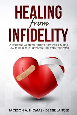 Healing From Infidelity: A Practical Guide to Healing from Infidelity, Help Your Partner to Heal from Your Affair, Rebuilding Your Marriage Whe by Lancer, Debbie