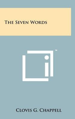 The Seven Words by Chappell, Clovis G.