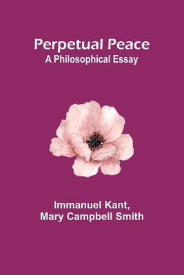 Perpetual Peace: A Philosophical Essay by Kant, Immanuel