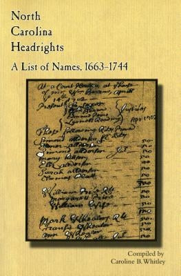 North Carolina Headrights: A List of Names, 1663-1744 by Whitley, Carolina B.