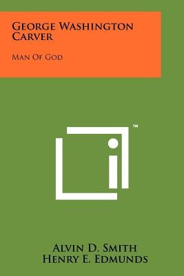 George Washington Carver: Man Of God by Smith, Alvin D.