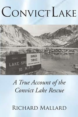 Convict Lake: A True Account of the Convict Lake Rescue by Mallard, Richard