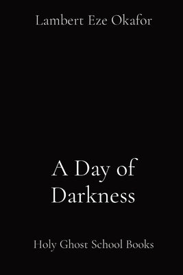 A Day of Darkness: Holy Ghost School Books by Okafor, Lambert Eze