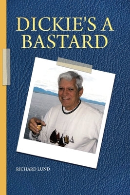 Dickie's a Bastard by Lund, Richard