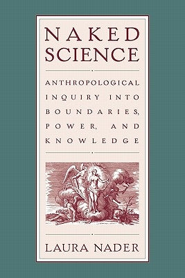 Naked Science: Anthropological Inquiry into Boundaries, Power, and Knowledge by Nader, Laura