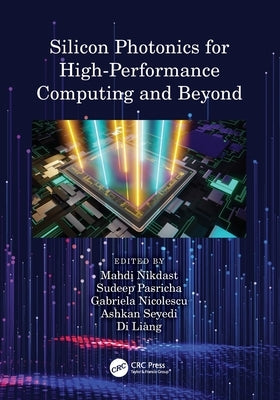 Silicon Photonics for High-Performance Computing and Beyond by Nikdast, Mahdi