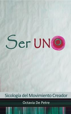 Ser UNO: Sicologia del Movimiento Creador by Petre, Octavia de