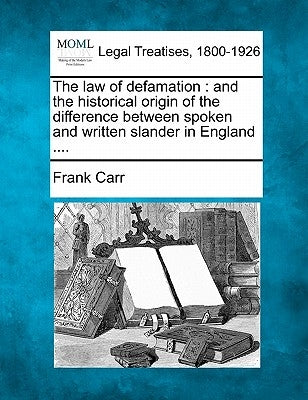 The law of defamation: and the historical origin of the difference between spoken and written slander in England .... by Carr, Frank