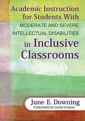 Academic Instruction for Students with Moderate and Severe Intellectual Disabilities in Inclusive Classrooms by Downing, June E.