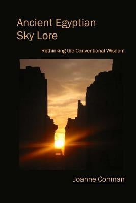 Ancient Egyptian Sky Lore: Rethinking the Conventional Wisdom by Conman, Joanne