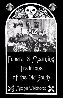 Funeral and Mourning Traditions of the Old South by Whitington, Mitchel