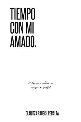 Tiempo Con Mi Amado: 30 Dias Para Cultivar Un Corazon De Gratitud by Rausch Peralta, Claritza