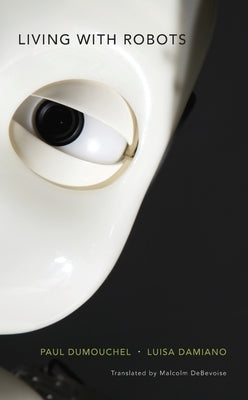 Living with Robots by Dumouchel, Paul