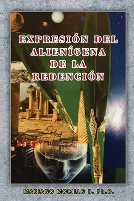 Expresión Del Alienígena De La Redención by Mariano Morillo B Ph D