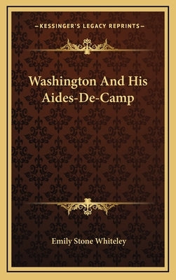 Washington And His Aides-De-Camp by Whiteley, Emily Stone