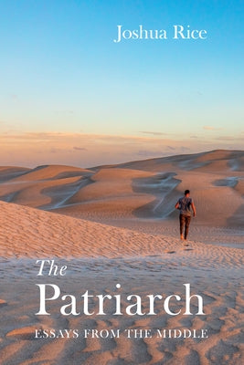 The Patriarch: Essays from the Middle by Rice, Joshua