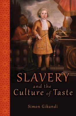 Slavery and the Culture of Taste by Gikandi, Simon