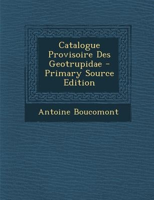 Catalogue Provisoire Des Geotrupidae - Primary Source Edition by Boucomont, Antoine