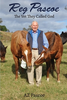 Reg Pascoe: The Vet They Called God by Pascoe, Az