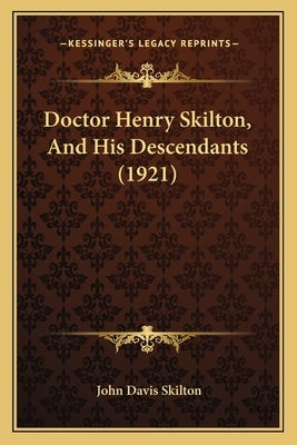 Doctor Henry Skilton, And His Descendants (1921) by Skilton, John Davis