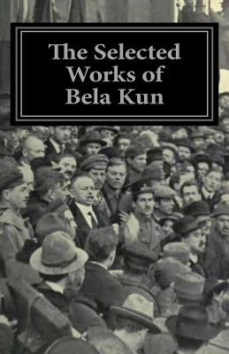 The Selected Works of Bela Kun by Kun, Bela