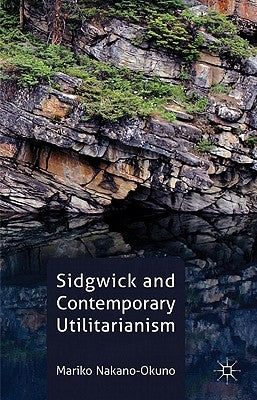 Sidgwick and Contemporary Utilitarianism by Nakano-Okuno, M.