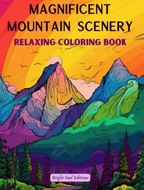 Magnificent Mountain Scenery Relaxing Coloring Book Incredible Mountain Landscapes for Nature Lovers: A Collection of Spiritual Mountain Scenes to Fee by Editions, Bright Soul