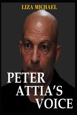 Peter Attia's Voice: More Than a Lifestory, Lesson, Self-help, and Inspiration by Michael, Liza