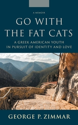 Go With the Fat Cats: A Greek American Youth in Pursuit of Identity and Love by Zimmar, George P.