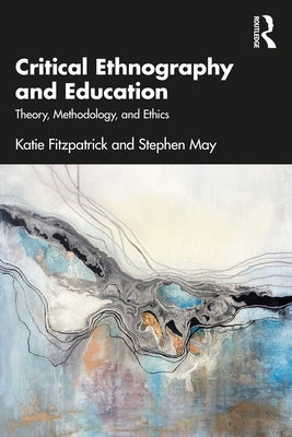 Critical Ethnography and Education: Theory, Methodology, and Ethics by Fitzpatrick, Katie