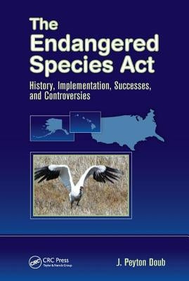 The Endangered Species Act: History, Implementation, Successes, and Controversies by Doub, J. Peyton