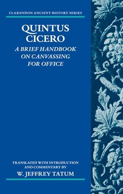 Quintus Cicero: A Brief Handbook on Canvassing for Office (Commentariolum Petitionis) by Tatum, W. Jeffrey
