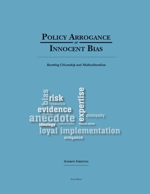 Policy Arrogance or Innocent Bias: Resetting Citizenship and Multiculturalism by Griffith, Andrew