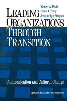 Leading Organizations Through Transition: Communication and Cultural Change by Deetz, Stanley a.