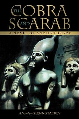The Cobra and Scarab: A Novel of Ancient Egypt by Glenn Starkey