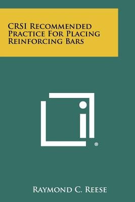 CRSI Recommended Practice For Placing Reinforcing Bars by Reese, Raymond C.