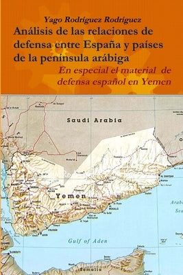 Relaciones de defensa entre España y países de la península arábiga. En especial el conflicto de Yemen by RodrÃ­guez RodrÃ­guez, Yago