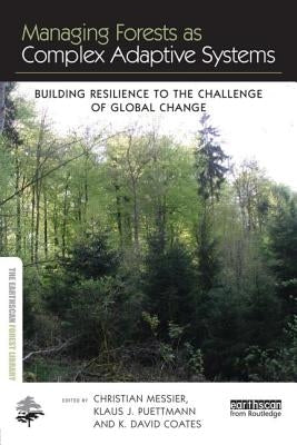 Managing Forests as Complex Adaptive Systems: Building Resilience to the Challenge of Global Change by Messier, Christian