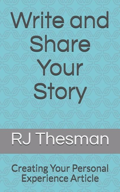 Write and Share Your Story: Creating Your Personal Experience Article by Thesman, Rj