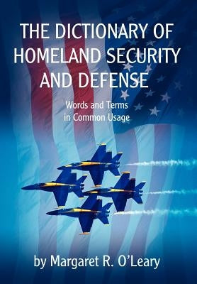 The Dictionary of Homeland Security and Defense by O'Leary, Margaret R.